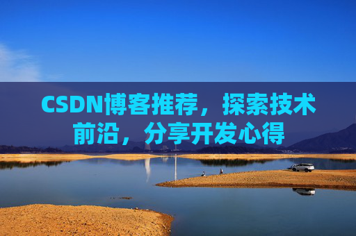 CSDN博客推荐，探索技术前沿，分享开发心得